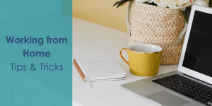 Working From Home Tips & Tricks