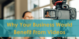 Why Your Business Would Benefit From Videos