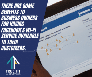 There are some benefits to business owners for having Facebook’s Wi-Fi service available to their customers.