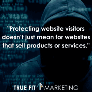 Protecting website visitors doesn’t just mean for websites that sell products or services.