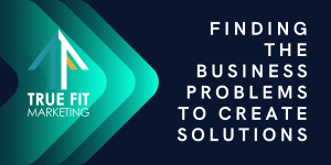 Finding the Business Problems to Create Solutions