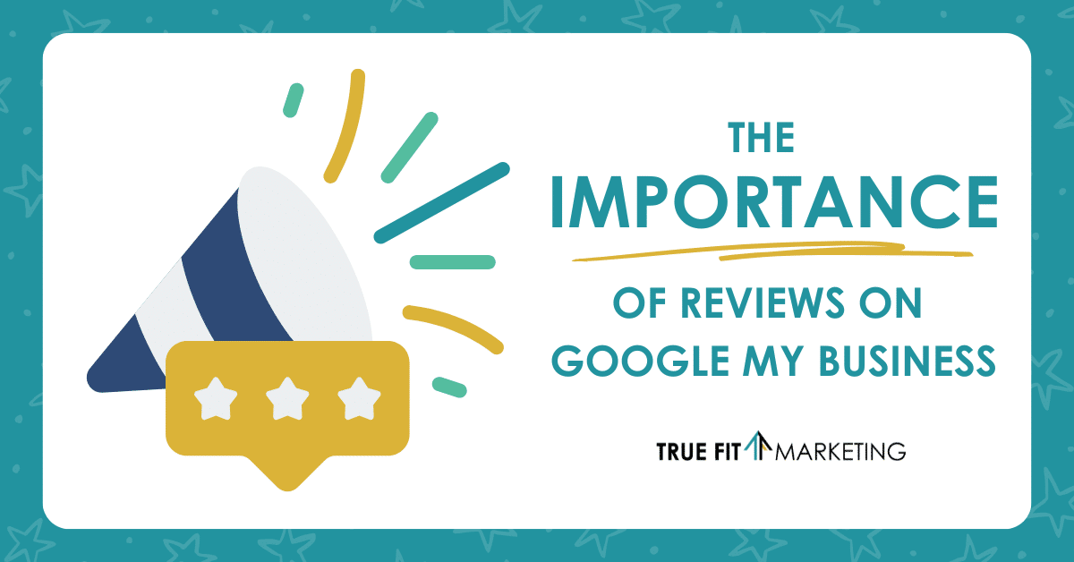 Megaphone with text bubble stating The Importance of Reviews on Google My Business by True Fit Marketing