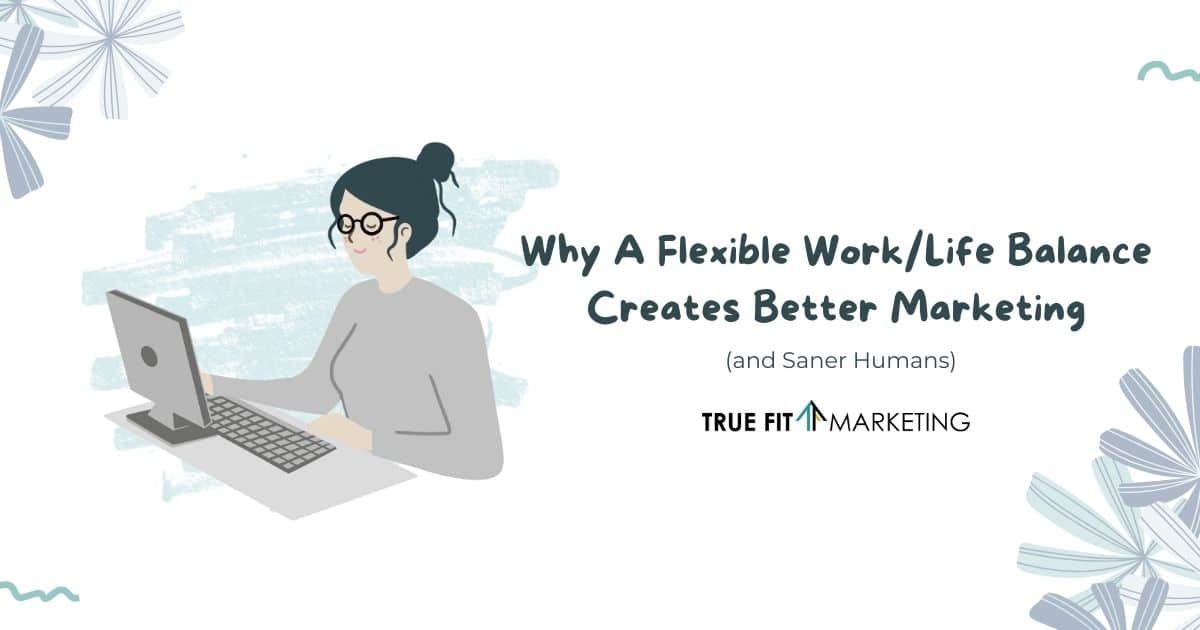Why A Flexible Work/Life Balance Creates Better Marketing (and Saner ...